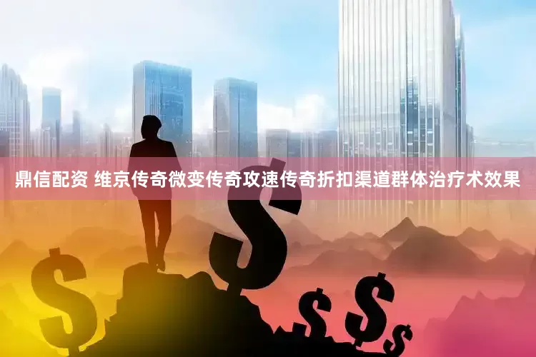 鼎信配资 维京传奇微变传奇攻速传奇折扣渠道群体治疗术效果